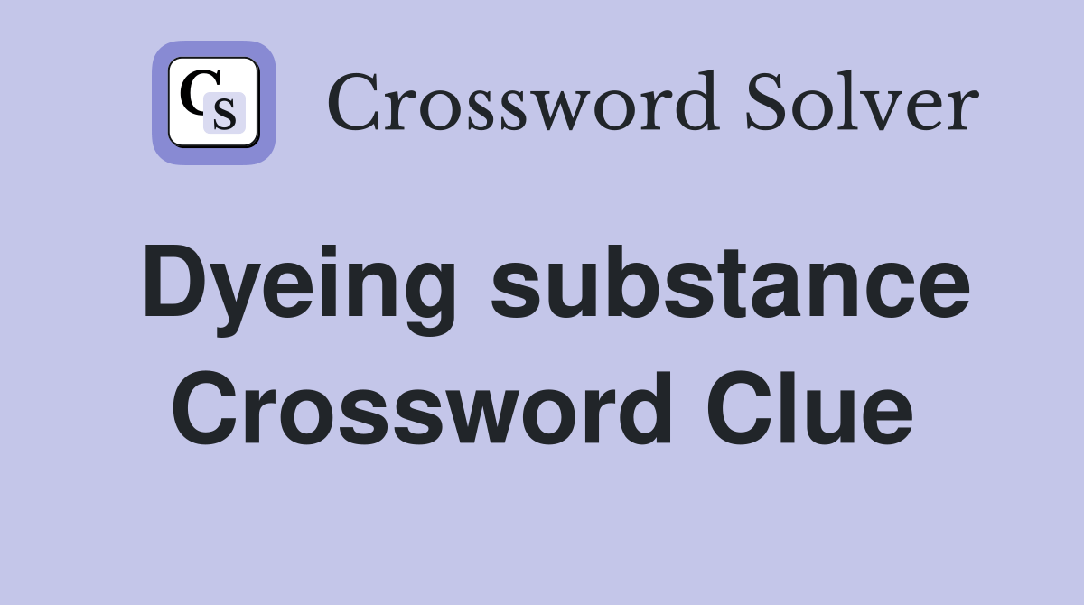 Dyeing substance Crossword Clue Answers Crossword Solver